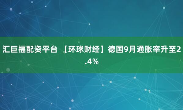 汇巨福配资平台 【环球财经】德国9月通胀率升至2.4%